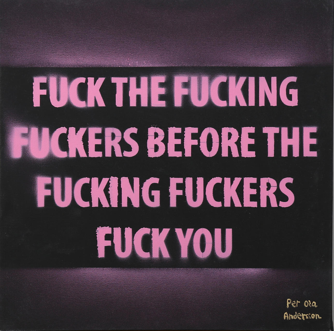 PER OLA ANDERSSON. OLA ANDERSSON. Fuck the fucking...... akryl på duk, signerad.