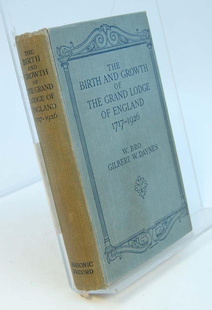 FRIMURERI. DAYNES, GILBERT W. The Birth and Growth of the Grand Lodge of England, 1717-1926.
